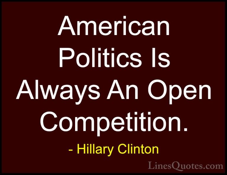 Hillary Clinton Quotes (186) - American Politics Is Always An Ope... - QuotesAmerican Politics Is Always An Open Competition.