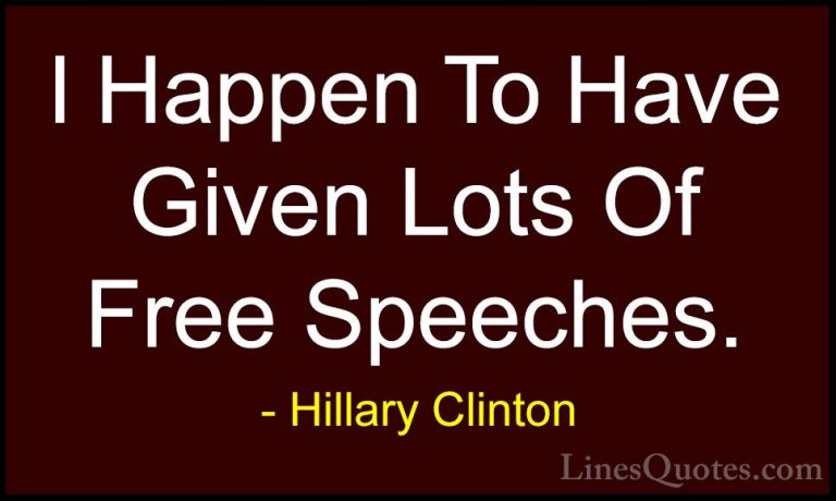 Hillary Clinton Quotes (190) - I Happen To Have Given Lots Of Fre... - QuotesI Happen To Have Given Lots Of Free Speeches.
