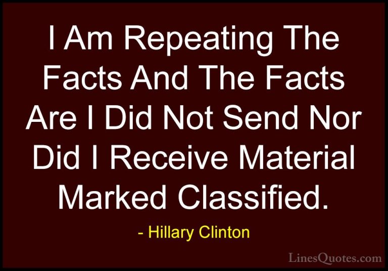 Hillary Clinton Quotes (192) - I Am Repeating The Facts And The F... - QuotesI Am Repeating The Facts And The Facts Are I Did Not Send Nor Did I Receive Material Marked Classified.