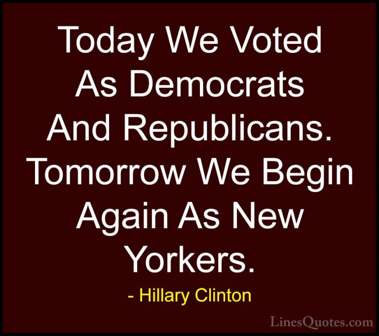 Hillary Clinton Quotes (200) - Today We Voted As Democrats And Re... - QuotesToday We Voted As Democrats And Republicans. Tomorrow We Begin Again As New Yorkers.