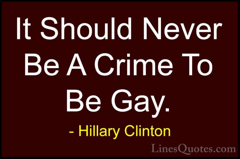 Hillary Clinton Quotes (208) - It Should Never Be A Crime To Be G... - QuotesIt Should Never Be A Crime To Be Gay.