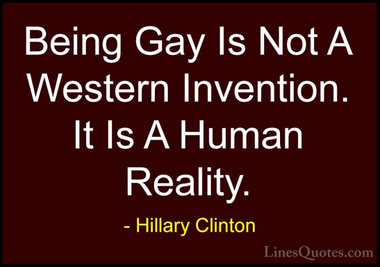 Hillary Clinton Quotes (209) - Being Gay Is Not A Western Inventi... - QuotesBeing Gay Is Not A Western Invention. It Is A Human Reality.