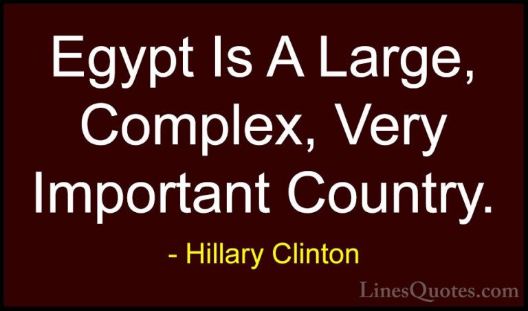 Hillary Clinton Quotes (212) - Egypt Is A Large, Complex, Very Im... - QuotesEgypt Is A Large, Complex, Very Important Country.