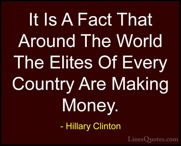 Hillary Clinton Quotes (24) - It Is A Fact That Around The World ... - QuotesIt Is A Fact That Around The World The Elites Of Every Country Are Making Money.
