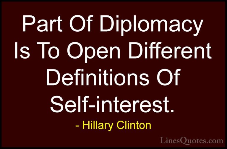 Hillary Clinton Quotes (249) - Part Of Diplomacy Is To Open Diffe... - QuotesPart Of Diplomacy Is To Open Different Definitions Of Self-interest.