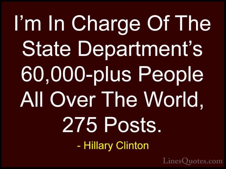 Hillary Clinton Quotes (254) - I'm In Charge Of The State Departm... - QuotesI'm In Charge Of The State Department's 60,000-plus People All Over The World, 275 Posts.