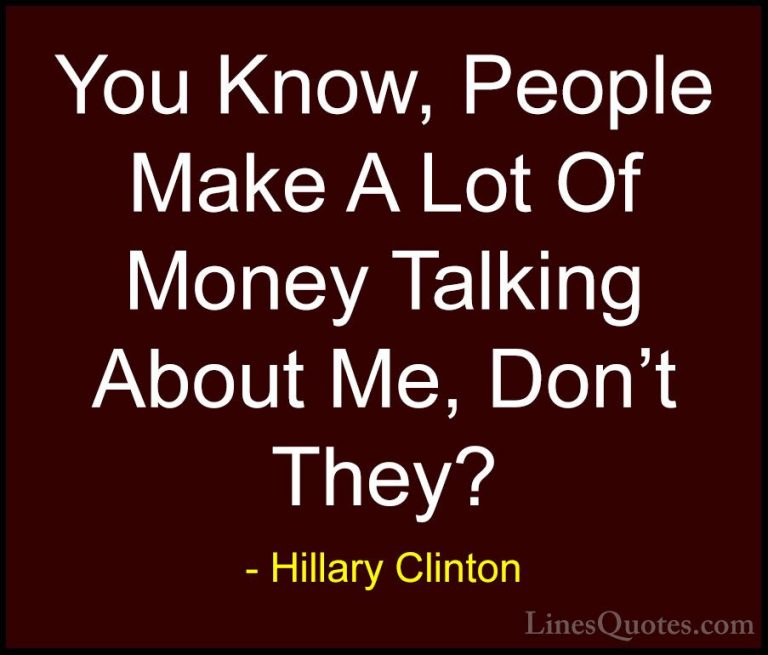 Hillary Clinton Quotes (259) - You Know, People Make A Lot Of Mon... - QuotesYou Know, People Make A Lot Of Money Talking About Me, Don't They?
