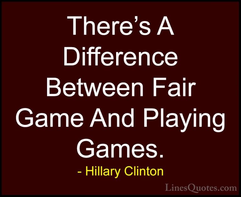 Hillary Clinton Quotes (26) - There's A Difference Between Fair G... - QuotesThere's A Difference Between Fair Game And Playing Games.