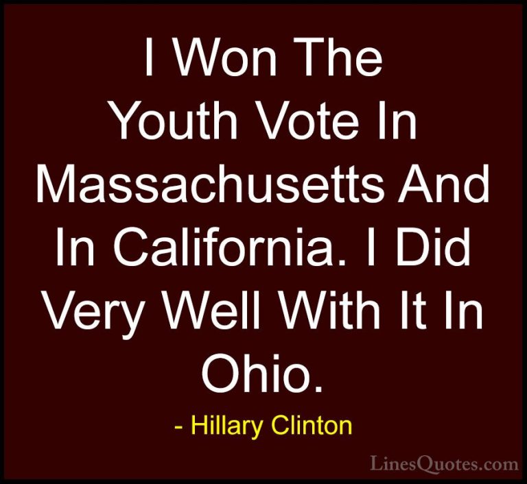 Hillary Clinton Quotes (280) - I Won The Youth Vote In Massachuse... - QuotesI Won The Youth Vote In Massachusetts And In California. I Did Very Well With It In Ohio.