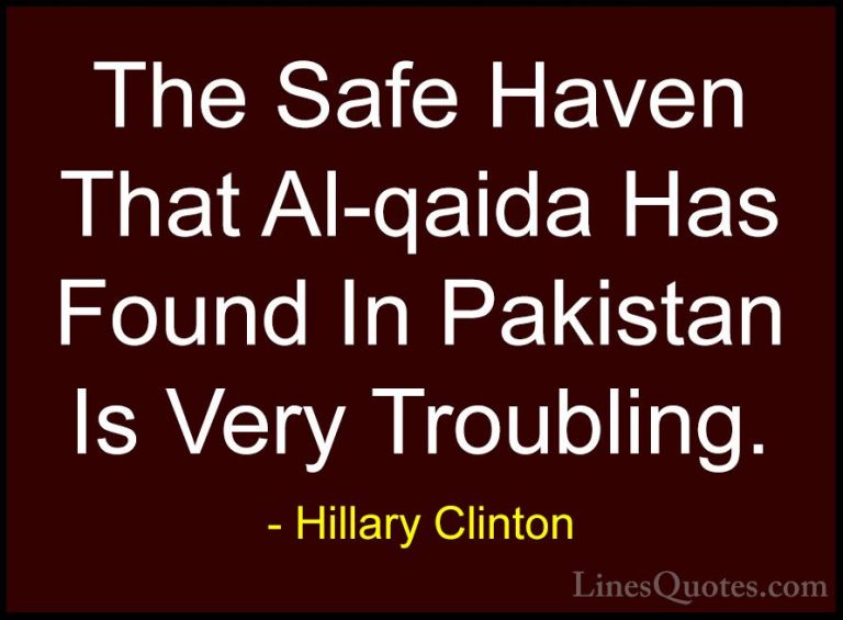 Hillary Clinton Quotes (281) - The Safe Haven That Al-qaida Has F... - QuotesThe Safe Haven That Al-qaida Has Found In Pakistan Is Very Troubling.