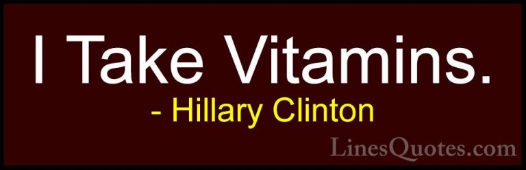 Hillary Clinton Quotes (287) - I Take Vitamins.... - QuotesI Take Vitamins.