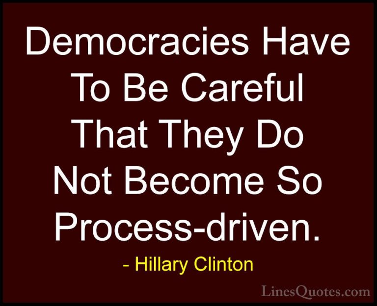 Hillary Clinton Quotes (288) - Democracies Have To Be Careful Tha... - QuotesDemocracies Have To Be Careful That They Do Not Become So Process-driven.