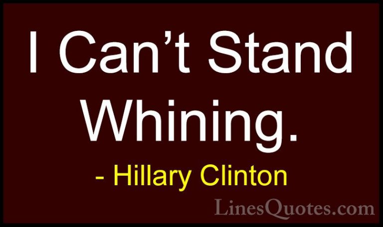 Hillary Clinton Quotes (29) - I Can't Stand Whining.... - QuotesI Can't Stand Whining.