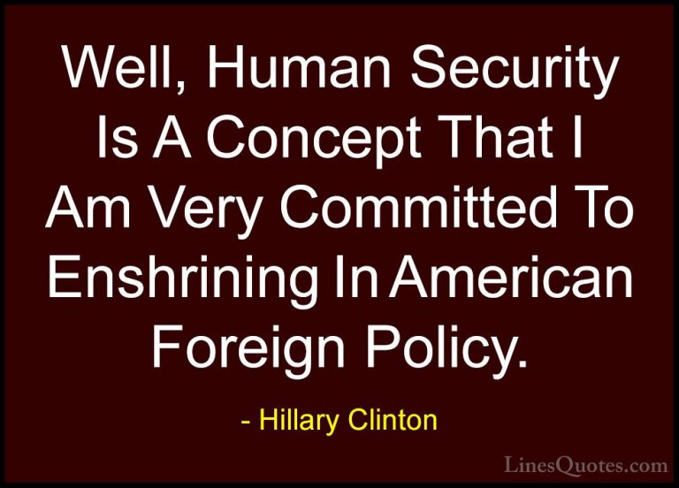 Hillary Clinton Quotes (291) - Well, Human Security Is A Concept ... - QuotesWell, Human Security Is A Concept That I Am Very Committed To Enshrining In American Foreign Policy.