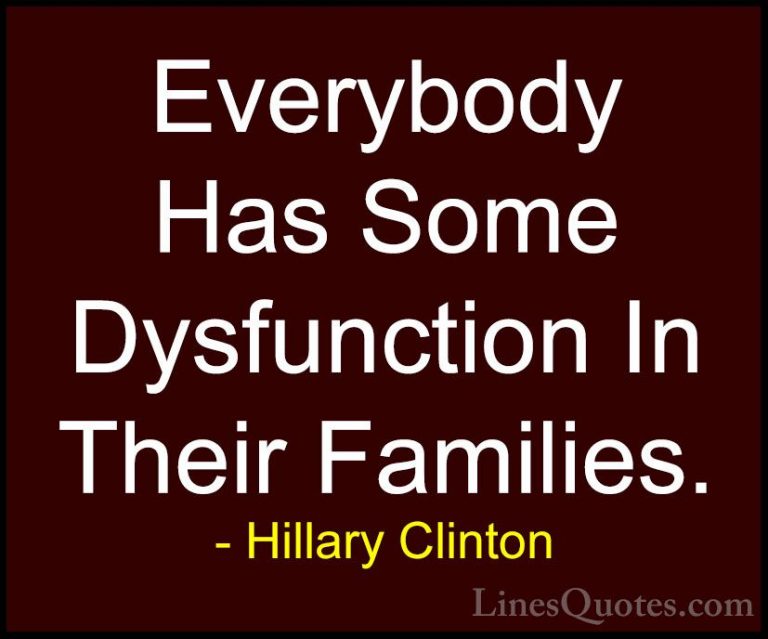 Hillary Clinton Quotes (294) - Everybody Has Some Dysfunction In ... - QuotesEverybody Has Some Dysfunction In Their Families.