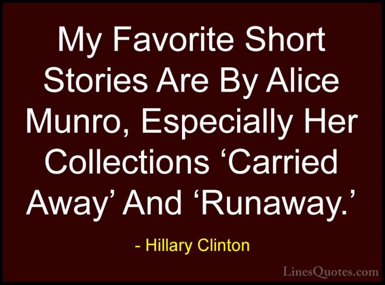 Hillary Clinton Quotes (300) - My Favorite Short Stories Are By A... - QuotesMy Favorite Short Stories Are By Alice Munro, Especially Her Collections 'Carried Away' And 'Runaway.'
