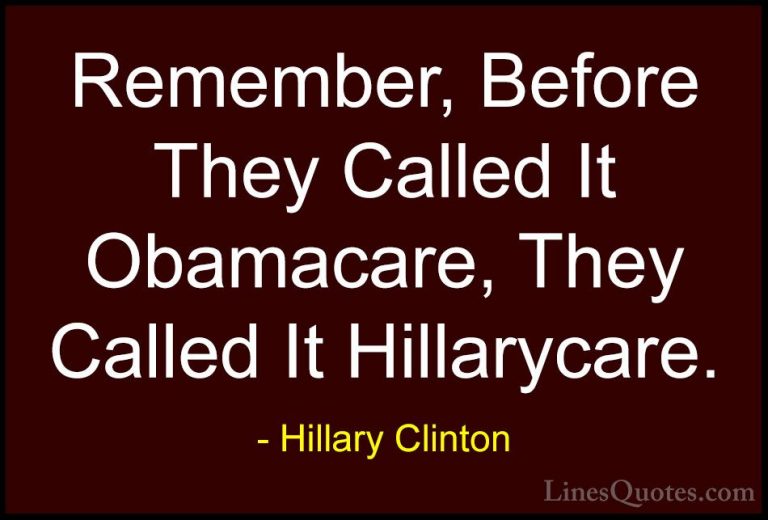 Hillary Clinton Quotes (309) - Remember, Before They Called It Ob... - QuotesRemember, Before They Called It Obamacare, They Called It Hillarycare.