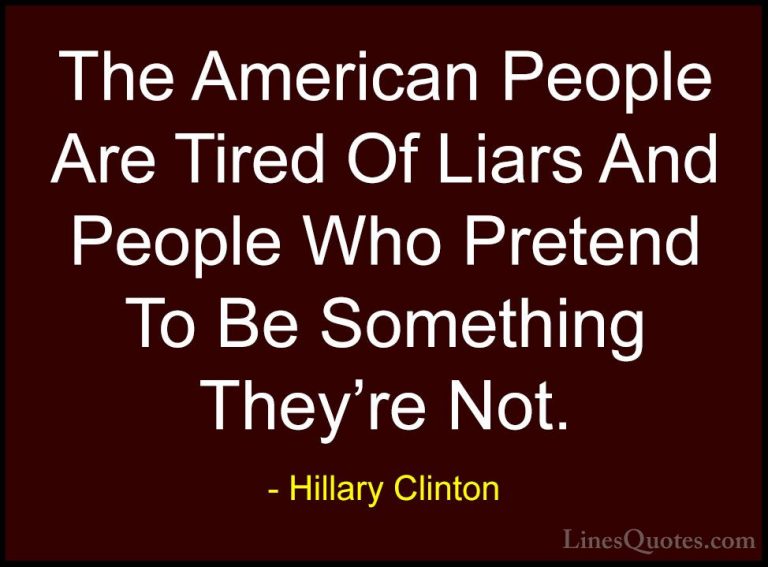 Hillary Clinton Quotes (32) - The American People Are Tired Of Li... - QuotesThe American People Are Tired Of Liars And People Who Pretend To Be Something They're Not.