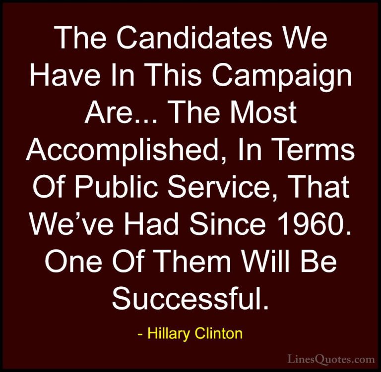 Hillary Clinton Quotes (34) - The Candidates We Have In This Camp... - QuotesThe Candidates We Have In This Campaign Are... The Most Accomplished, In Terms Of Public Service, That We've Had Since 1960. One Of Them Will Be Successful.