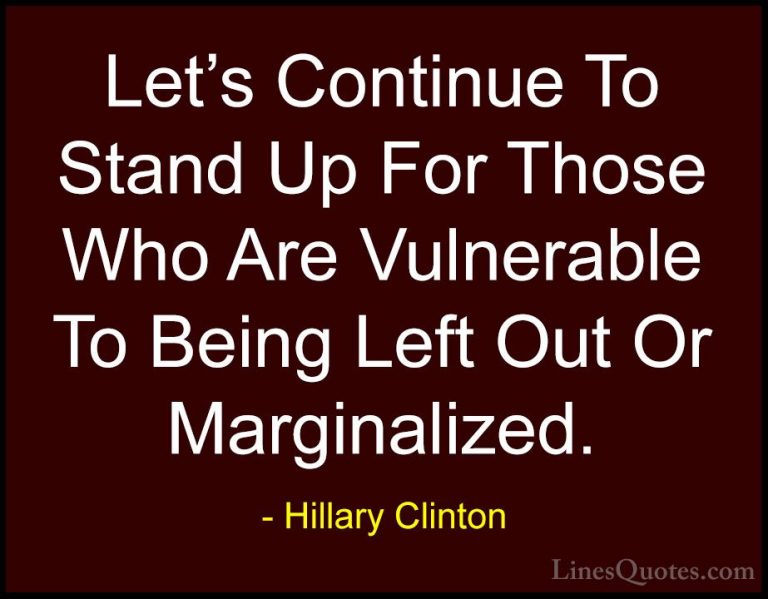 Hillary Clinton Quotes (37) - Let's Continue To Stand Up For Thos... - QuotesLet's Continue To Stand Up For Those Who Are Vulnerable To Being Left Out Or Marginalized.