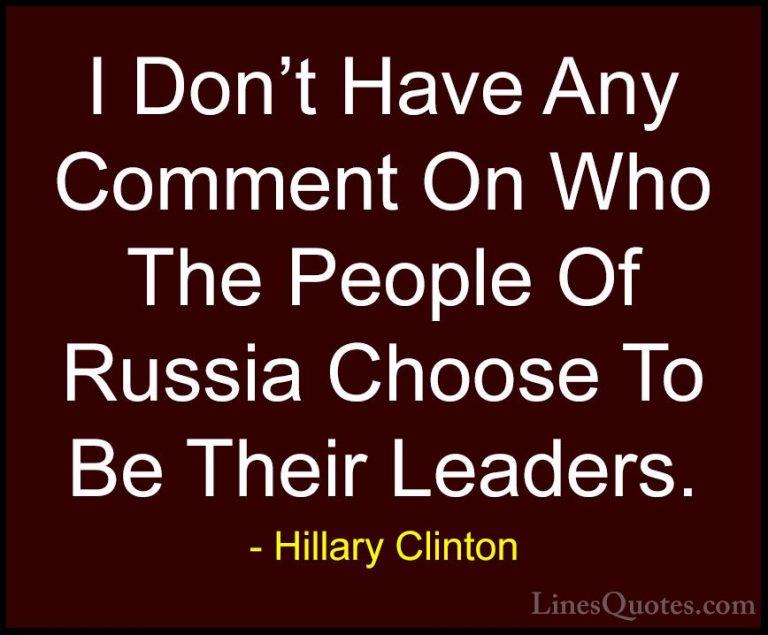Hillary Clinton Quotes (45) - I Don't Have Any Comment On Who The... - QuotesI Don't Have Any Comment On Who The People Of Russia Choose To Be Their Leaders.