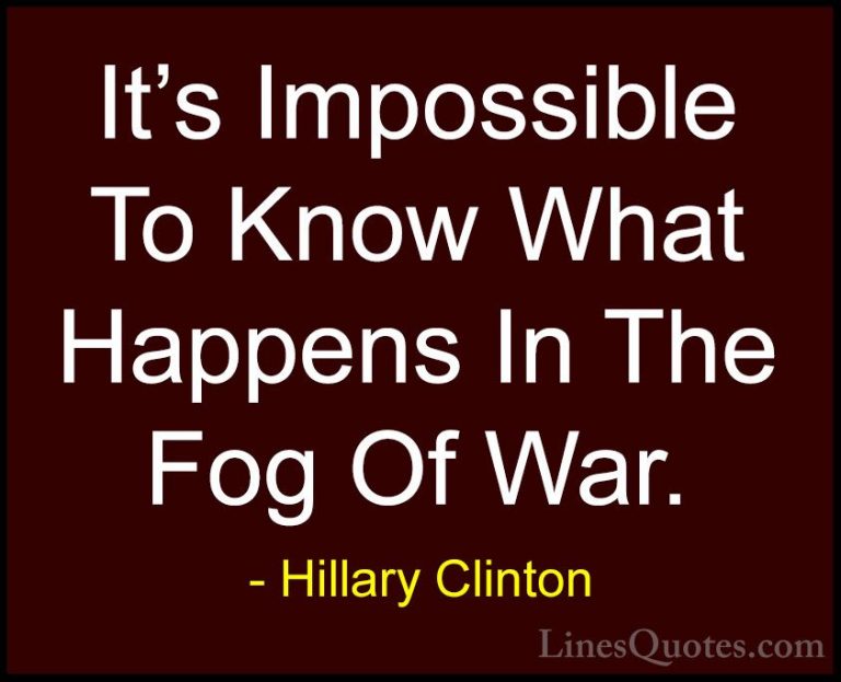 Hillary Clinton Quotes (56) - It's Impossible To Know What Happen... - QuotesIt's Impossible To Know What Happens In The Fog Of War.