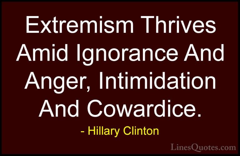 Hillary Clinton Quotes (60) - Extremism Thrives Amid Ignorance An... - QuotesExtremism Thrives Amid Ignorance And Anger, Intimidation And Cowardice.