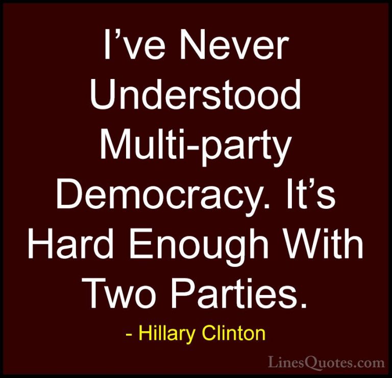 Hillary Clinton Quotes (78) - I've Never Understood Multi-party D... - QuotesI've Never Understood Multi-party Democracy. It's Hard Enough With Two Parties.