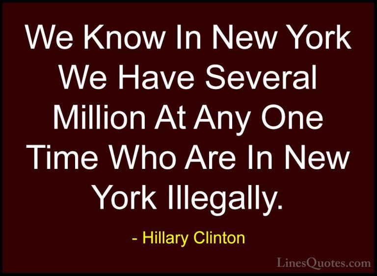 Hillary Clinton Quotes (80) - We Know In New York We Have Several... - QuotesWe Know In New York We Have Several Million At Any One Time Who Are In New York Illegally.