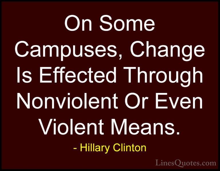 Hillary Clinton Quotes (87) - On Some Campuses, Change Is Effecte... - QuotesOn Some Campuses, Change Is Effected Through Nonviolent Or Even Violent Means.