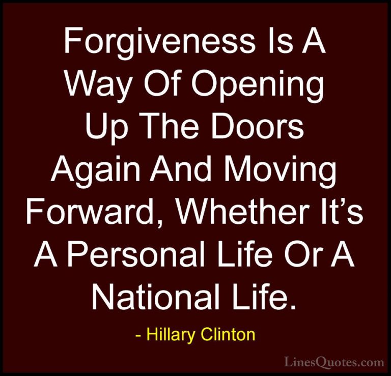 Hillary Clinton Quotes (9) - Forgiveness Is A Way Of Opening Up T... - QuotesForgiveness Is A Way Of Opening Up The Doors Again And Moving Forward, Whether It's A Personal Life Or A National Life.