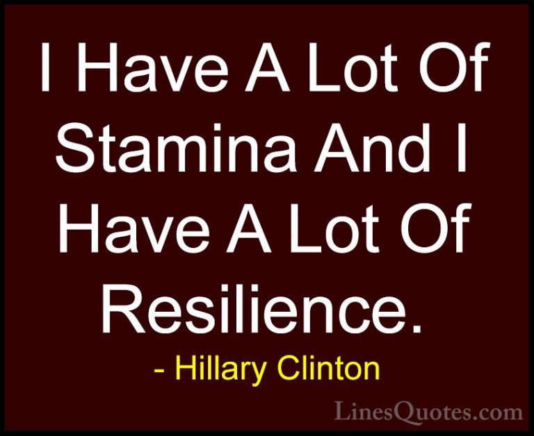 Hillary Clinton Quotes (98) - I Have A Lot Of Stamina And I Have ... - QuotesI Have A Lot Of Stamina And I Have A Lot Of Resilience.