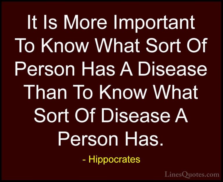Hippocrates Quotes (11) - It Is More Important To Know What Sort ... - QuotesIt Is More Important To Know What Sort Of Person Has A Disease Than To Know What Sort Of Disease A Person Has.