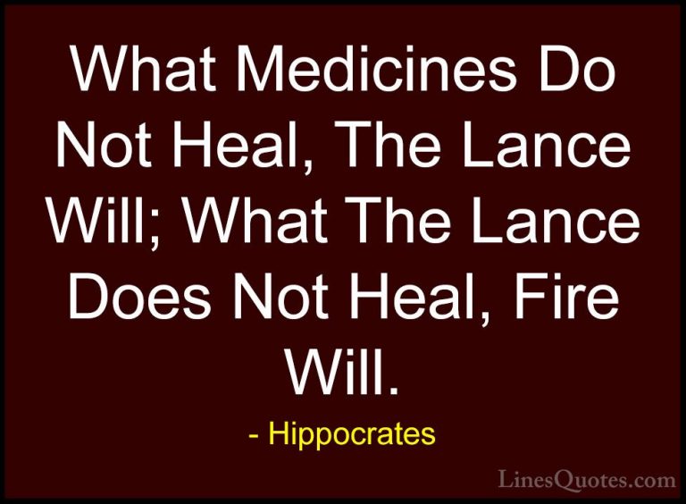 Hippocrates Quotes (17) - What Medicines Do Not Heal, The Lance W... - QuotesWhat Medicines Do Not Heal, The Lance Will; What The Lance Does Not Heal, Fire Will.