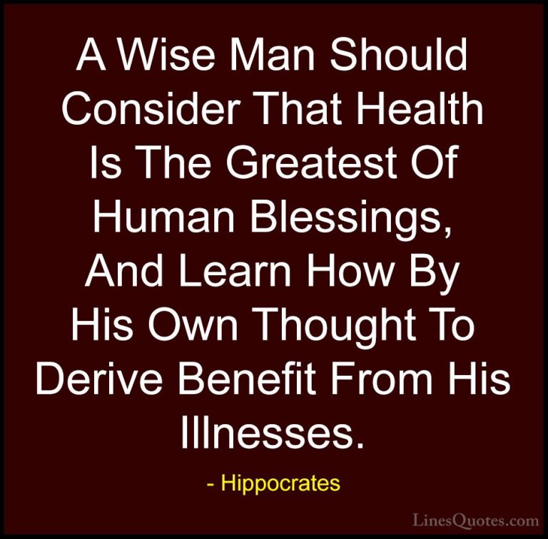 Hippocrates Quotes (2) - A Wise Man Should Consider That Health I... - QuotesA Wise Man Should Consider That Health Is The Greatest Of Human Blessings, And Learn How By His Own Thought To Derive Benefit From His Illnesses.