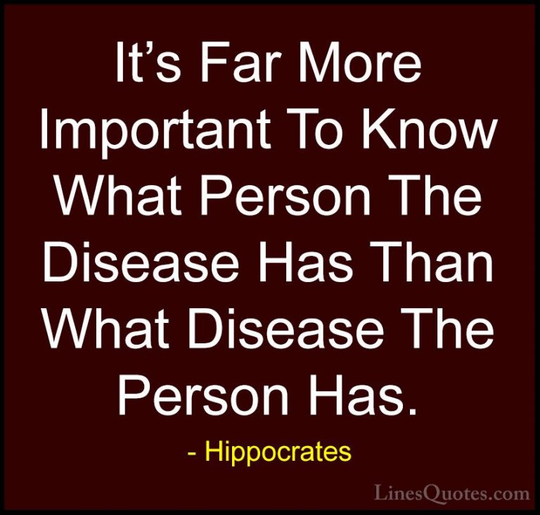 Hippocrates Quotes (20) - It's Far More Important To Know What Pe... - QuotesIt's Far More Important To Know What Person The Disease Has Than What Disease The Person Has.