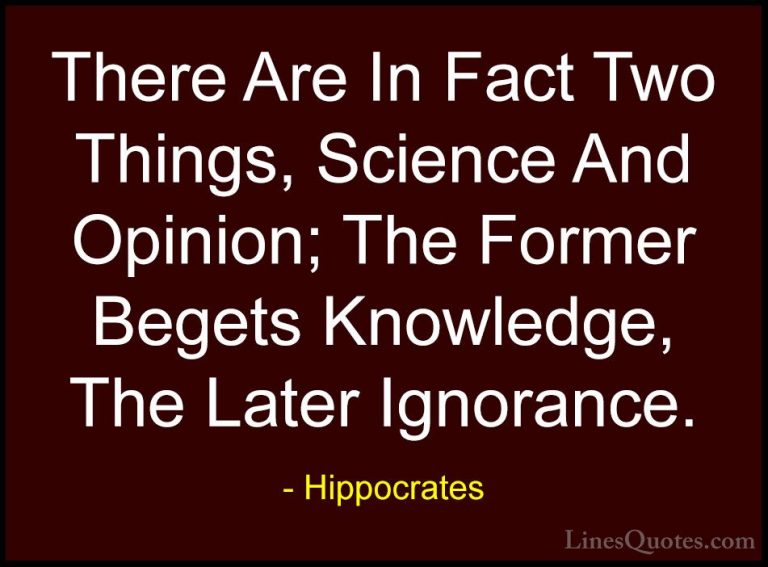 Hippocrates Quotes (21) - There Are In Fact Two Things, Science A... - QuotesThere Are In Fact Two Things, Science And Opinion; The Former Begets Knowledge, The Later Ignorance.