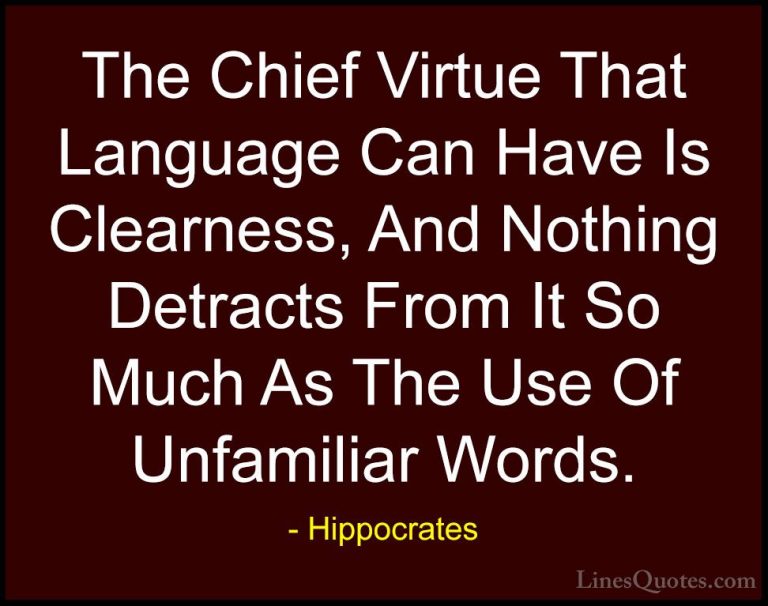 Hippocrates Quotes (22) - The Chief Virtue That Language Can Have... - QuotesThe Chief Virtue That Language Can Have Is Clearness, And Nothing Detracts From It So Much As The Use Of Unfamiliar Words.