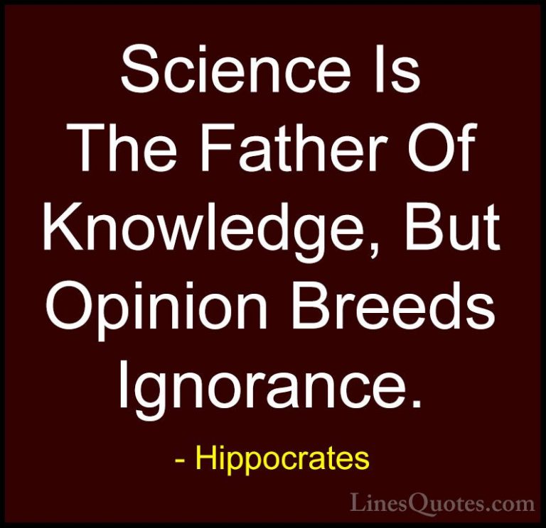 Hippocrates Quotes (23) - Science Is The Father Of Knowledge, But... - QuotesScience Is The Father Of Knowledge, But Opinion Breeds Ignorance.