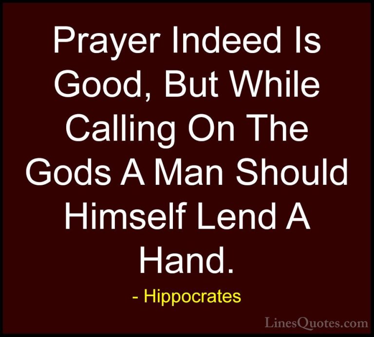 Hippocrates Quotes (26) - Prayer Indeed Is Good, But While Callin... - QuotesPrayer Indeed Is Good, But While Calling On The Gods A Man Should Himself Lend A Hand.