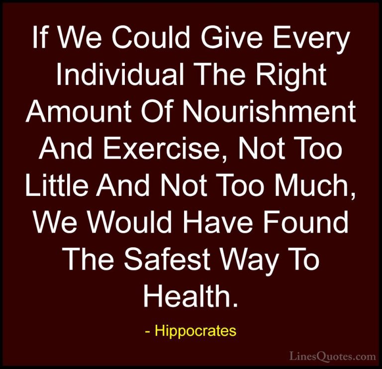 Hippocrates Quotes (3) - If We Could Give Every Individual The Ri... - QuotesIf We Could Give Every Individual The Right Amount Of Nourishment And Exercise, Not Too Little And Not Too Much, We Would Have Found The Safest Way To Health.