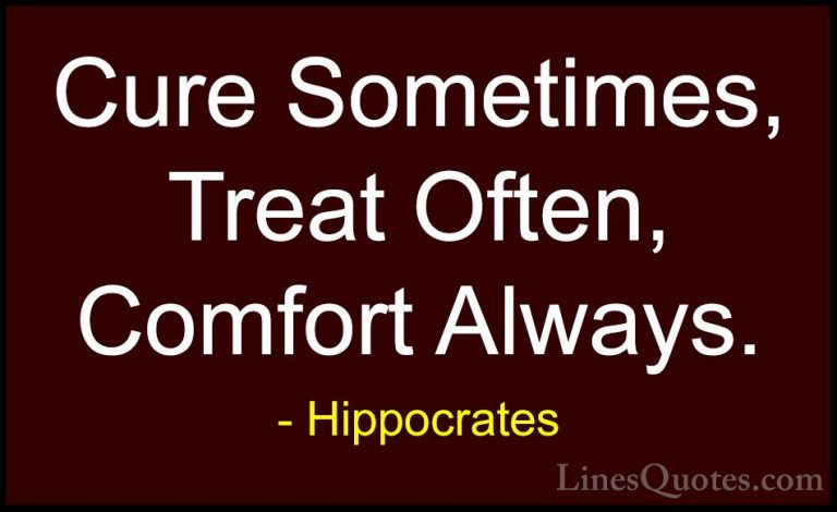Hippocrates Quotes (4) - Cure Sometimes, Treat Often, Comfort Alw... - QuotesCure Sometimes, Treat Often, Comfort Always.