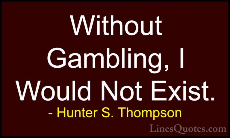 Hunter S. Thompson Quotes (101) - Without Gambling, I Would Not E... - QuotesWithout Gambling, I Would Not Exist.