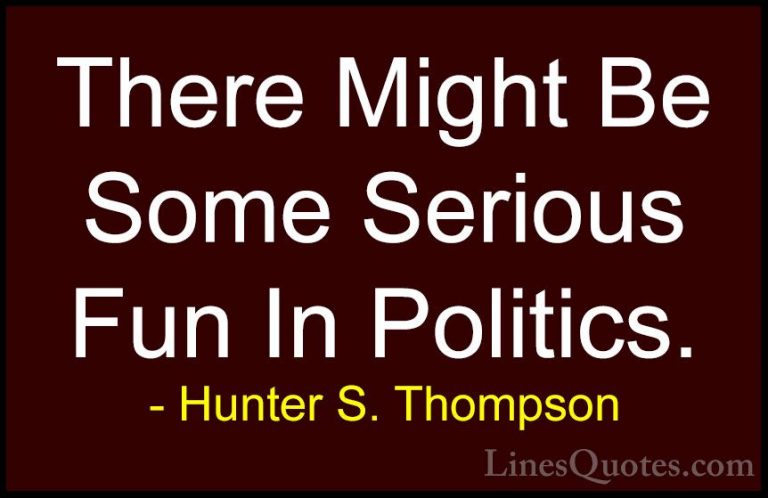 Hunter S. Thompson Quotes (104) - There Might Be Some Serious Fun... - QuotesThere Might Be Some Serious Fun In Politics.