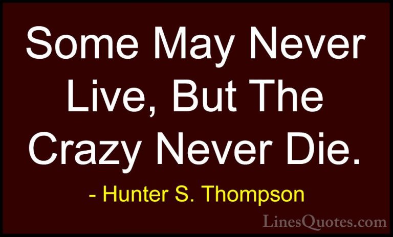Hunter S. Thompson Quotes (11) - Some May Never Live, But The Cra... - QuotesSome May Never Live, But The Crazy Never Die.