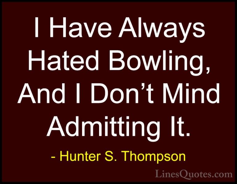 Hunter S. Thompson Quotes (14) - I Have Always Hated Bowling, And... - QuotesI Have Always Hated Bowling, And I Don't Mind Admitting It.