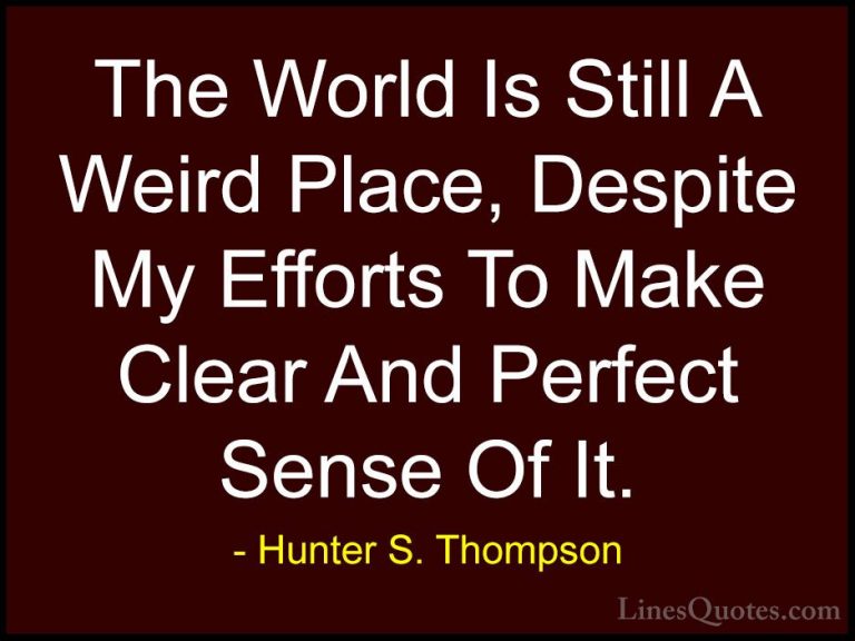 Hunter S. Thompson Quotes (29) - The World Is Still A Weird Place... - QuotesThe World Is Still A Weird Place, Despite My Efforts To Make Clear And Perfect Sense Of It.