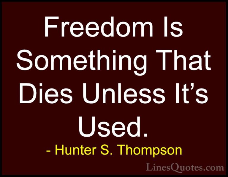 Hunter S. Thompson Quotes (3) - Freedom Is Something That Dies Un... - QuotesFreedom Is Something That Dies Unless It's Used.
