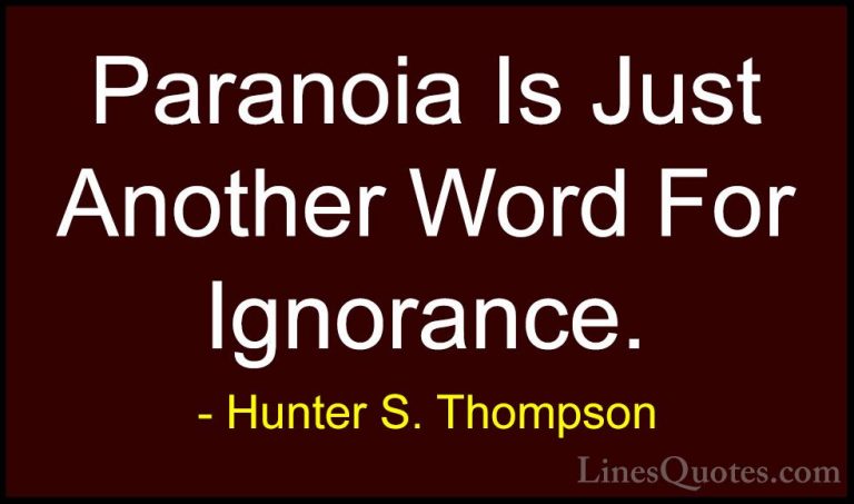Hunter S. Thompson Quotes (31) - Paranoia Is Just Another Word Fo... - QuotesParanoia Is Just Another Word For Ignorance.