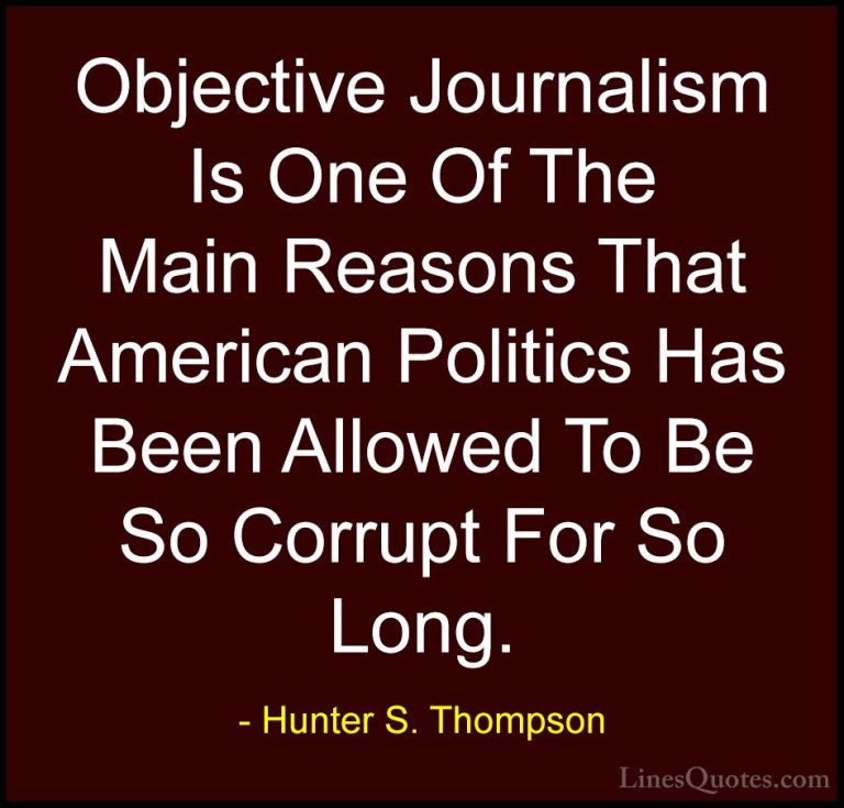 Hunter S. Thompson Quotes (32) - Objective Journalism Is One Of T... - QuotesObjective Journalism Is One Of The Main Reasons That American Politics Has Been Allowed To Be So Corrupt For So Long.